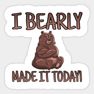 I BEARLY MADE IT TODAY! Sticker